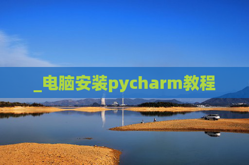 _电脑安装pycharm教程